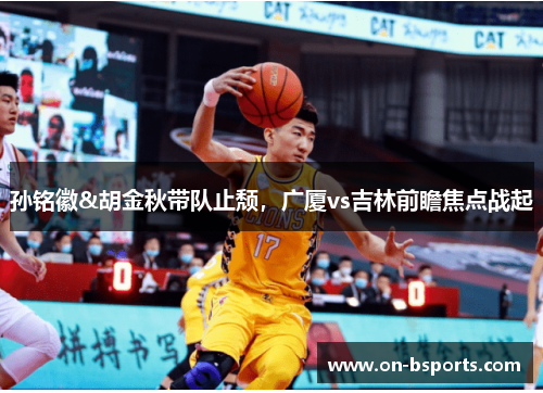 孙铭徽&胡金秋带队止颓，广厦vs吉林前瞻焦点战起