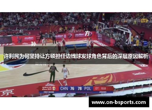 许利民为何坚持让方硕担任边线球发球角色背后的深层原因解析