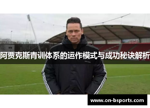 阿贾克斯青训体系的运作模式与成功秘诀解析