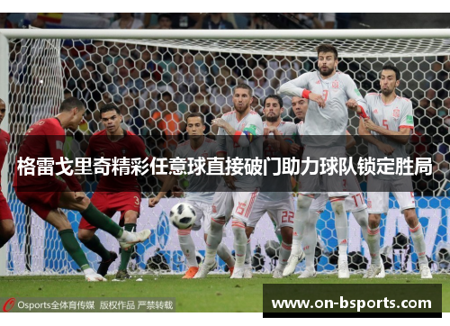 格雷戈里奇精彩任意球直接破门助力球队锁定胜局